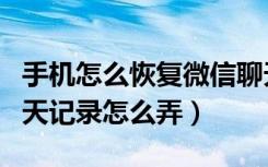 手机怎么恢复微信聊天记录简单（恢复微信聊天记录怎么弄）