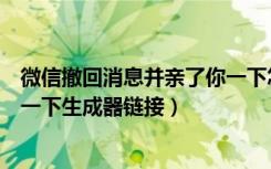 微信撤回消息并亲了你一下怎么办（微信撤回消息并亲了你一下生成器链接）