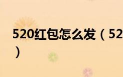 520红包怎么发（520微信红包生成器怎么玩）