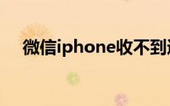 微信iphone收不到通知（微信iphone）