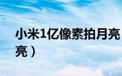 小米1亿像素拍月亮（小米1亿像素怎么拍月亮）