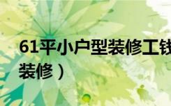 61平小户型装修工钱多少（61平小户型怎么装修）