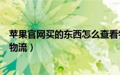 苹果官网买的东西怎么查看物流（苹果官网买的东西怎么看物流）