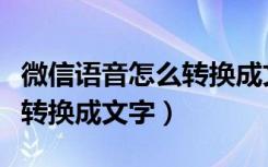 微信语音怎么转换成文字形式（微信语音怎么转换成文字）