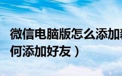 微信电脑版怎么添加新的好友（微信电脑版如何添加好友）