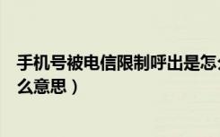 手机号被电信限制呼出是怎么回事（中国电信被限制呼出什么意思）