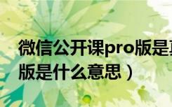 微信公开课pro版是真的吗（微信公开课pro版是什么意思）