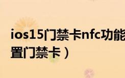 ios15门禁卡nfc功能怎么设置（ios15怎么设置门禁卡）