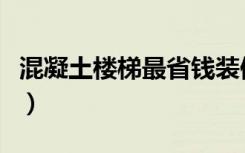 混凝土楼梯最省钱装修（混凝土楼梯怎么装修）