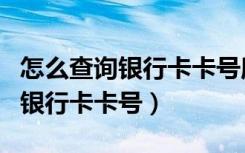 怎么查询银行卡卡号所属开户网点（怎么查询银行卡卡号）