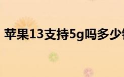 苹果13支持5g吗多少钱（苹果13支持5g吗）