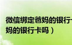 微信绑定爸妈的银行卡可以吗（微信可以绑爸妈的银行卡吗）