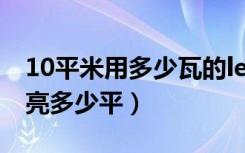 10平米用多少瓦的led灯（10瓦led灯可以照亮多少平）