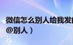 微信怎么别人给我发的信息没声音（微信怎么@别人）