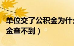 单位交了公积金为什么查不到（单位交了公积金查不到）