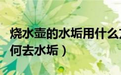 烧水壶的水垢用什么方法能去掉（电烧水壶如何去水垢）