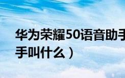 华为荣耀50语音助手叫什么（荣耀的语音助手叫什么）