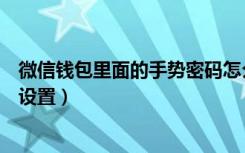 微信钱包里面的手势密码怎么设置（微信钱包手势密码怎么设置）