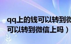 qq上的钱可以转到微信上吗无卡（qq上的钱可以转到微信上吗）