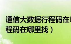 通信大数据行程码在哪儿查询（通讯大数据行程码在哪里找）