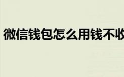 微信钱包怎么用钱不收费（微信钱包怎么用）