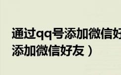 通过qq号添加微信好友如何找回（通过qq号添加微信好友）