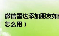 微信雷达添加朋友如何操作（微信雷达加朋友怎么用）