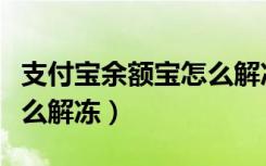 支付宝余额宝怎么解冻视频（支付宝余额宝怎么解冻）