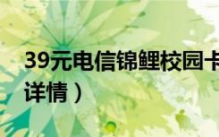 39元电信锦鲤校园卡（电信39元校园卡套餐详情）