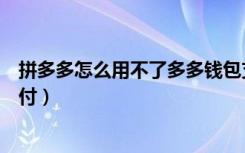 拼多多怎么用不了多多钱包支付（拼多多怎么用多多钱包支付）