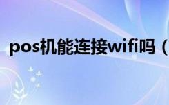 pos机能连接wifi吗（wifi机是什么意思啊）