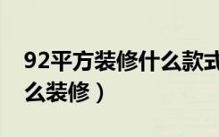 92平方装修什么款式好看（92平方的房子怎么装修）