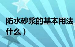 防水砂浆的基本用法（防水砂浆的施工方法是什么）