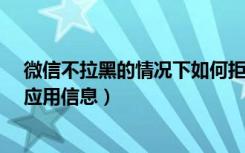 微信不拉黑的情况下如何拒收信息（微信5.0怎么设置拒收应用信息）