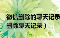 微信删除的聊天记录能查到吗（微信5.0怎么删除聊天记录）