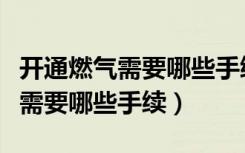 开通燃气需要哪些手续有保险金吗（开通燃气需要哪些手续）