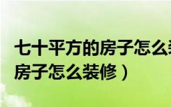 七十平方的房子怎么装修才好看（七十平方的房子怎么装修）