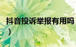 抖音投诉举报有用吗（抖音最有效的投诉方法）