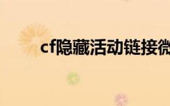 cf隐藏活动链接微信（cf微信活动）