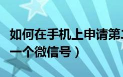 如何在手机上申请第二个微信号（怎么再申请一个微信号）