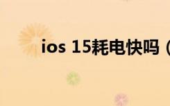 ios 15耗电快吗（ios15 无sim卡）