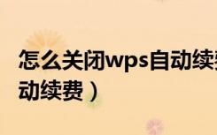 怎么关闭wps自动续费苹果（怎么关闭wps自动续费）