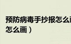 预防病毒手抄报怎么画简单（预防病毒手抄报怎么画）