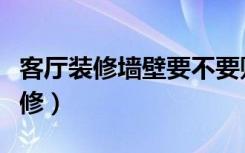 客厅装修墙壁要不要贴瓷砖（客厅墙壁怎么装修）