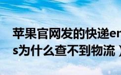 苹果官网发的快递ems怎么查不到（苹果ems为什么查不到物流）