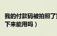 我的付款码被拍照了别人能用吗（付款码被拍下来能用吗）