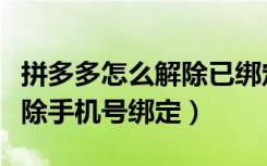 拼多多怎么解除已绑定手机号（拼多多怎么解除手机号绑定）