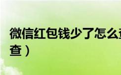 微信红包钱少了怎么查（微信红包钱少了怎么查）