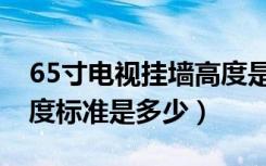 65寸电视挂墙高度是多少（65寸电视挂墙高度标准是多少）