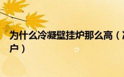 为什么冷凝壁挂炉那么高（冷凝壁挂炉为什么不适合中国用户）